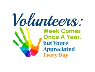 Volunteer Week Comes Once A Year, but Youre Appreciated Every Day logo design by Marianne
