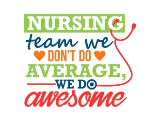 Nursing Team: We Dont Do Average, We Do Awesome logo design by xteel
