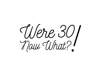 Were 30! Now What?! logo design by akhi