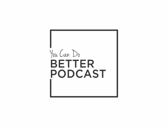 You Can Do Better Podcast logo design by afra_art