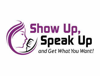 Show Up, Speak Up and Get What You Want! logo design by agus