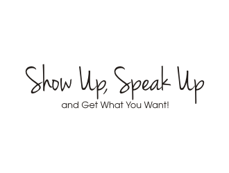Show Up, Speak Up and Get What You Want! logo design by Landung