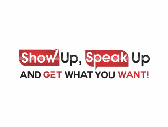 Show Up, Speak Up and Get What You Want! logo design by up2date