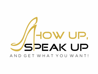 Show Up, Speak Up and Get What You Want! logo design by Mahrein