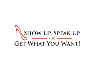 Show Up, Speak Up and Get What You Want! logo design by GemahRipah