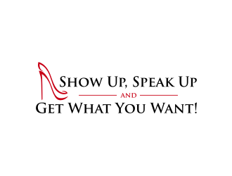 Show Up, Speak Up and Get What You Want! logo design by GemahRipah