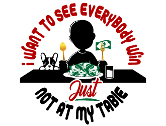 I want to see everybody win just not at my table  logo design by jaize