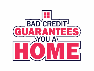 Bad Credit Guarantees You A Home logo design by up2date