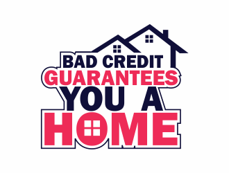 Bad Credit Guarantees You A Home logo design by up2date