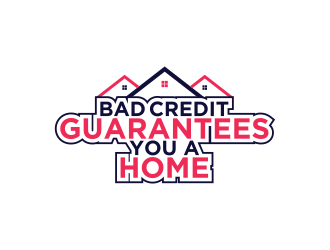 Bad Credit Guarantees You A Home logo design by ArRizqu