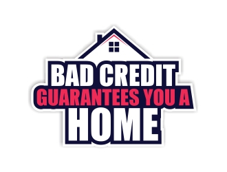 Bad Credit Guarantees You A Home logo design by rizuki