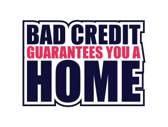 Bad Credit Guarantees You A Home logo design by rizuki