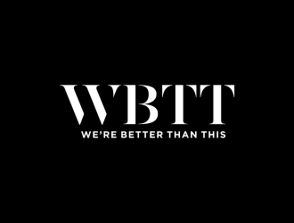 WBTT (We’re Better Than This) logo design by arturo_
