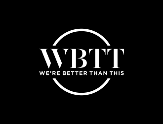 WBTT (We’re Better Than This) logo design by arturo_