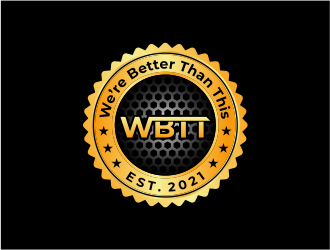 WBTT (We’re Better Than This) logo design by meliodas